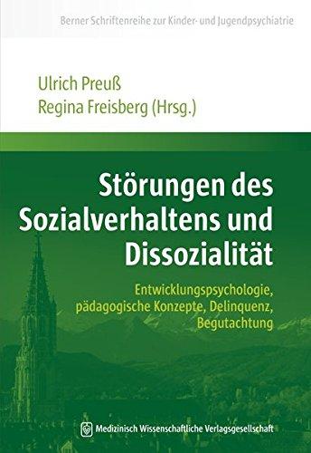 Störungen des Sozialverhaltens und Dissozialität: Entwicklungspsychologie, pädagogische Konzepte, Delinquenz, Begutachtung (Berner Schriftenreihe zur Kinder- und Jugendpsychiatrie)