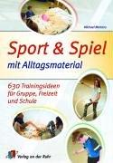 Sport und Spiel mit Alltagsmaterial: 630 Trainingsideen für Gruppe, Freizeit und Schule