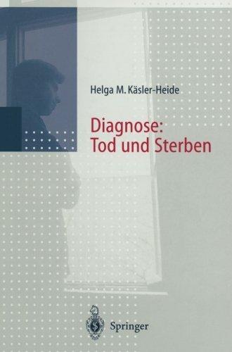 Diagnose: Tod und Sterben: "Gespräche Mit Unheilbar Kranken, Angehörigen Und Hinterbliebenen"