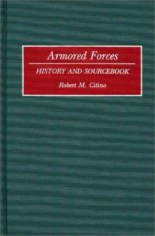 Armored Forces: History and Sourcebook (Histories and Sourcebooks on Combat Forces)