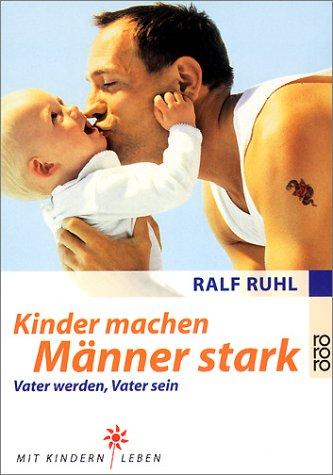 Kinder machen Männer stark. Vater werden - Vater sein.