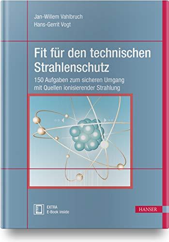 Fit für den technischen Strahlenschutz: 200 Aufgaben zum sicheren Umgang mit Quellen ionisierender Strahlung. Berücksichtigt StrlSchV/StrSchG Stand 2019