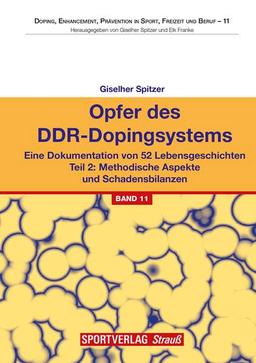 Opfer des DDR-Dopingsystems. Teil 2: Eine Dokumentation von 52 Lebensgeschichten. Teil 2: Methodische Aspekte und Schadensbilanzen: Eine Dokumentation ... Prävention in Sport, Freizeit und Beruf)