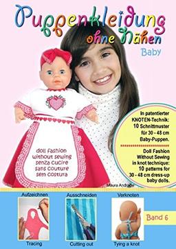 Puppenkleidung ohne Nähen - Baby, Band 6 - Doll Fashion Without Sewing - baby, Vol. 6 - Vestiti per bambole senza cucire - bambino, Vêtements de ... for 30 - 48 cm dress-up baby dolls. Patented!