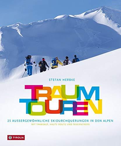 Traumtouren: 25 außergewöhnliche Skidurchquerungen in den Alpen. Mit Transalp, Haute Route und Tauerncross