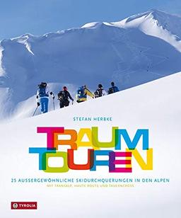 Traumtouren: 25 außergewöhnliche Skidurchquerungen in den Alpen. Mit Transalp, Haute Route und Tauerncross