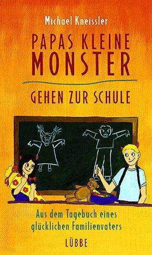 Papas kleine Monster gehen zur Schule. Aus dem Tagebuch eines glücklichen Familienvaters