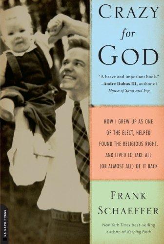 Crazy for God: How I Grew Up as One of the Elect, Helped Found the Religious Right, and Lived to Take All (or Almost All) of It Back