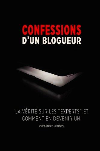 Confessions d'un blogueur: La vérité sur les experts et comment en devenir un