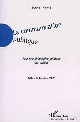 La communication publique : pour une philosophie politique des médias