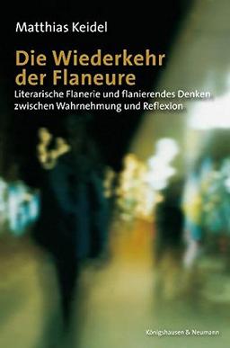 Die Wiederkehr der Flaneure: Literarische Flanerie und flanierendes Denken zwischen Wahrnehmung und Reflexion (Epistemata - Würzburger wissenschaftliche Schriften. Reihe Literaturwissenschaft)