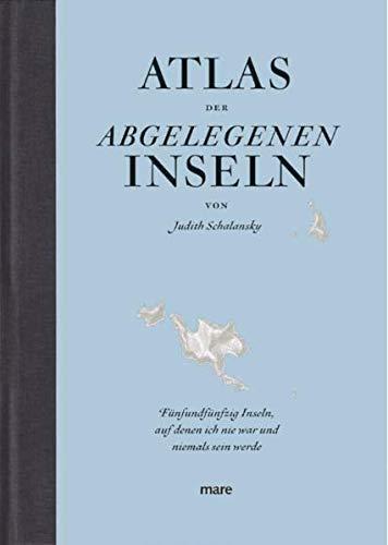 Atlas der abgelegenen Inseln (Erfolgsausgabe): Fünfundfünfzig Inseln, auf denen ich nie war und niemals sein werde