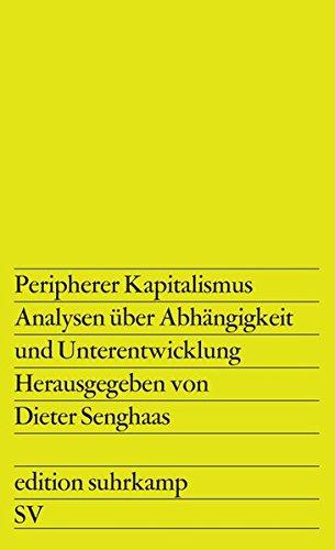 Peripherer Kapitalismus: Analysen über Abhängigkeit und Unterentwicklung. Die Übertragung der englischen Texte besorgte Hedda Wagner, der spanischen ... Thomas Hartmann (edition suhrkamp)