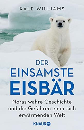 Der einsamste Eisbär: Noras wahre Geschichte und die Gefahren einer sich erwärmenden Welt