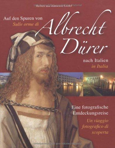 Auf den Spuren von Albrecht Dürer in Italien /Sulle orme di Albrecht Dürer in Italia: Eine fotografische Entdeckungsreise /Un viaggio fotografico di scoperta