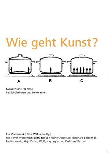 Wie geht Kunst?: Künstlerische Prozesse bei SchülerInnen und LehrerInnen