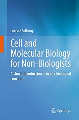 Cell and Molecular Biology for Non-Biologists: A short introduction into key biological concepts