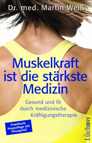 Muskelkraft ist die stärkste Medizin: Gesund und fit durch medizinische Kräftigungstherapie