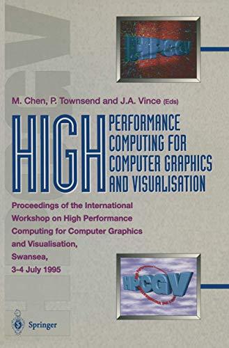 High Performance Computing for Computer Graphics and Visualisation: Proceedings of the International Workshop on High Performance Computing for . . . ... and Visualisation, Swansea 3–4 July 1995