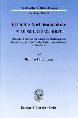 Erlaubte Vorteilsannahme - §§ 331 StGB, 70 BBG, 10 BAT.: Zugleich ein Beitrag zur Einheit der Rechtsordnung und zur "Rückwirkung" behördlicher ... (Strafrechtliche Abhandlungen. Neue Folge)