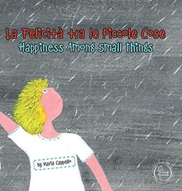 La Felicità tra le Piccole Cose - Happiness Among Small Things: a bilingual tale written and illustrated by Maria Cappello (Bilingual Books)