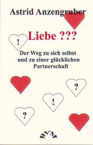 Liebe ??? Der Weg zu sich selbst und zu einer glücklichen Partnerschaft