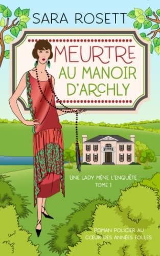 Meurtre au Manoir d’Archly: Roman policier au cœur des années folles: Roman policier au coeur des années folles (Une lady mène l'enquête, Band 1)