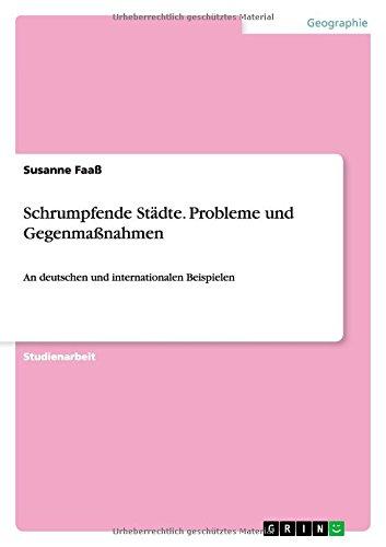 Schrumpfende Städte. Probleme und Gegenmaßnahmen: An deutschen und internationalen Beispielen