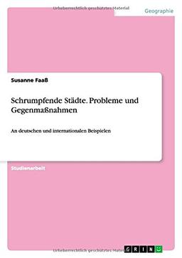 Schrumpfende Städte. Probleme und Gegenmaßnahmen: An deutschen und internationalen Beispielen