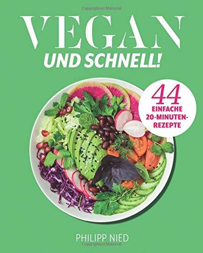 Vegan: Vegan und Schnell - 44 einfache 20 Minuten Rezepte (Vegan Kochen, Vegan Kochbuch. Unkomplizierte Rezepte für jeden Tag, Band 2)