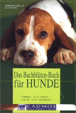 Das Bachblüten-Buch für Hunde: Helfen und heilen - sanft und natürlich. Wirkungsweise aller 38 Bachblüten und welche Blüte Ihrem Hund bei welchem ... ... zur richtigen Dosierung und Anwendung