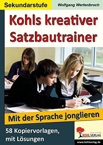 Kohls kreativer Satzbautrainer (SEK): Mit der deutschen Sprache jonglieren