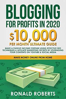 Blogging for Profit in 2020: 10,000/month ultimate guide - Make a Passive Income Fortune using Effective SEO Techniques & Affiliate Marketing Secrets ... on YouTube & Social Media (Make Money Online)