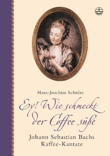 Ey! Wie schmeckt der Coffee süße. Mit CD: Johann Sebastian Bachs Kaffee-Kantate