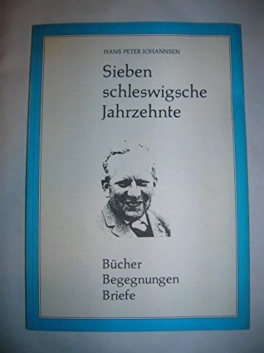 Sieben schleswigsche Jahrzehnte. Bücher, Begegnungen, Briefe