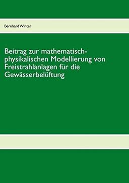 Beitrag zur mathematisch-physikalischen Modellierung von Freistrahlanlagen für die Gewässerbelüftung: Forschungsbericht April-August 2012