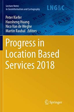 Progress in Location Based Services 2018 (Lecture Notes in Geoinformation and Cartography)