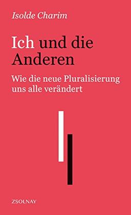 Ich und die Anderen: Wie die neue Pluralisierung uns alle verändert