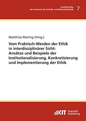 Vom Praktisch-Werden der Ethik in interdisziplinaerer Sicht : Ansaetze und Beispiele der Institutionalisierung, Konkretisierung und Implementierung ... Karlsruhe (TH). Hrsg. von Matthias Maring