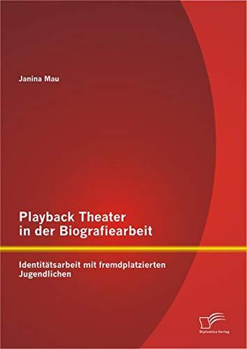 Playback Theater in der Biografiearbeit: Identitätsarbeit mit fremdplatzierten Jugendlichen