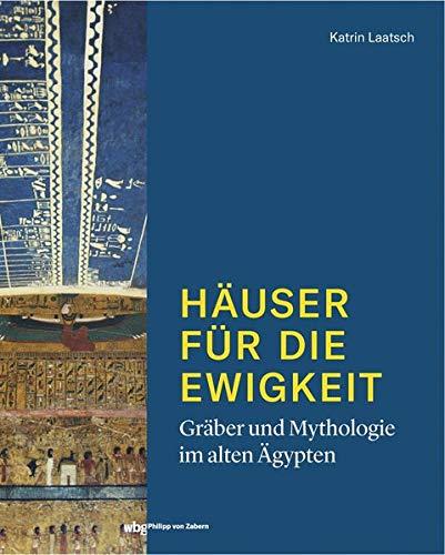 Häuser für die Ewigkeit. Gräber und Mythologie im alten Ägypten