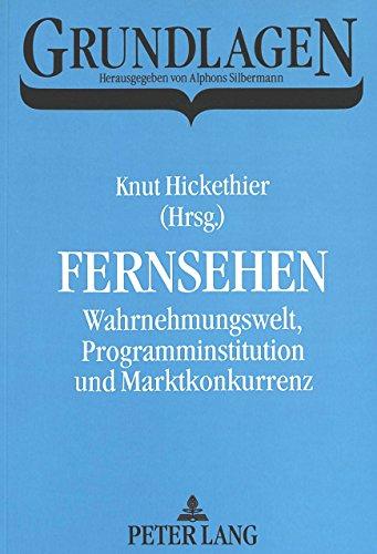 Fernsehen. Wahrnehmungswelt, Programminstitution und Marktkonkurrenz