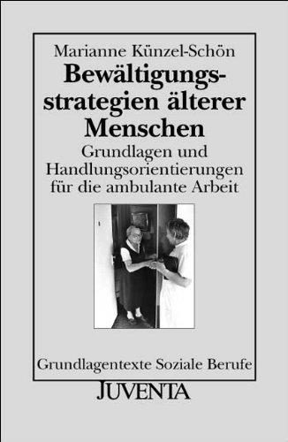 Bewältigungsstrategien älterer Menschen: Grundlagen und Handlungsorientierungen für die ambulante Arbeit (Grundlagentexte Soziale Berufe)