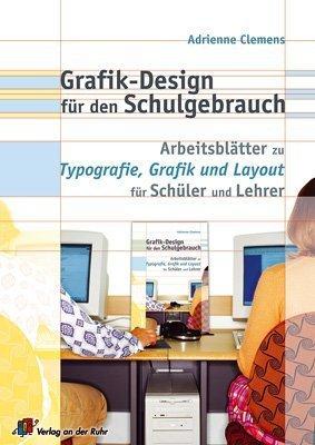 Grafik Design für den Schulgebrauch: Arbeitsblätter zur Typografie, Grafik und Layout für Schüler und Lehrer