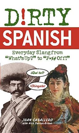 Dirty Spanish: Everyday Slang from "What's Up?" to "F*%# Off!" (Dirty Everyday Slang)