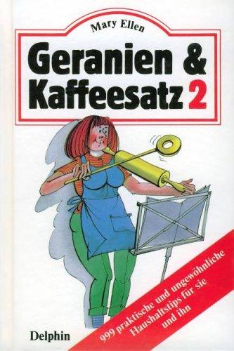 Geranien und Kaffeesatz II. 999 praktische und ungewöhnliche Haushaltstips für sie und ihn