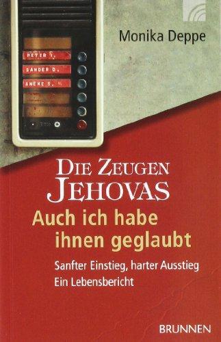 Die Zeugen Jehovas. Auch ich habe ihnen geglaubt. Sanfter Einstieg, harter Ausstieg. Ein Lebensbericht