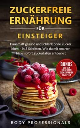 Zuckerfreie Ernährung für Einsteiger: Dauerhaft gesund und schlank ohne Zucker leben – in 3 Schritten. Entdecke mit smarten Tricks Zuckerfallen sofort. Mit den 38 besten zuckerfreien Rezepten.