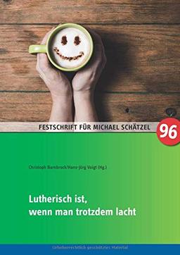 Lutherisch ist, wenn man trotzdem lacht: Festschrift zum 25. Dienstjubiläum von Kirchenrat Michael Schätzel