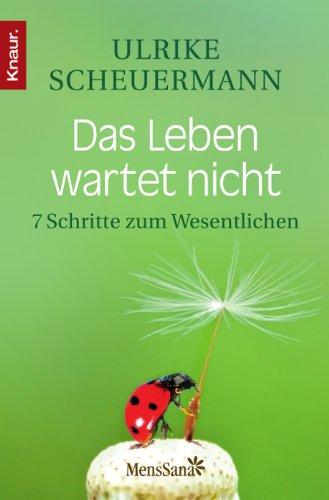 Das Leben wartet nicht: 7 Schritte zum Wesentlichen